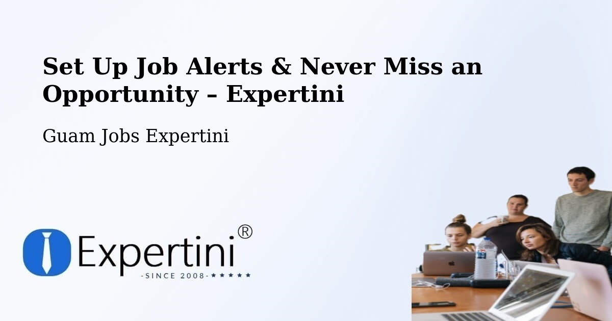Job Alerts Guide – Get Notified About New Jobs in Tamuning - Tamuning, Guam Jobs Expertini